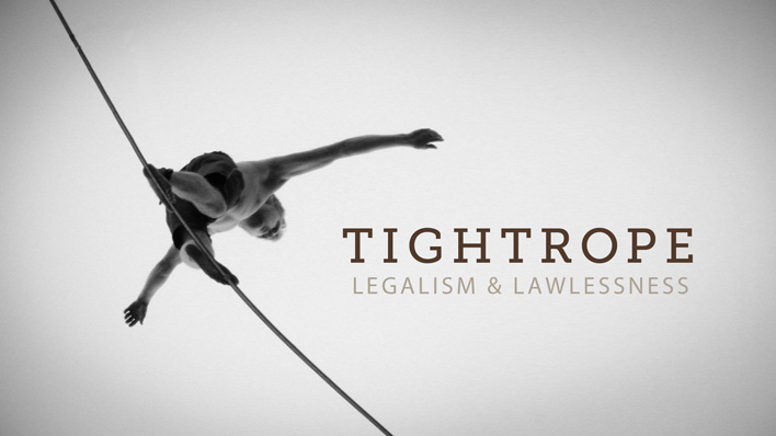 Tightrope – Legalism and Lawlessness, Part 2