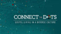 Connect the Dots: Gospel Living in a Diverse Culture