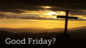 Good Friday?